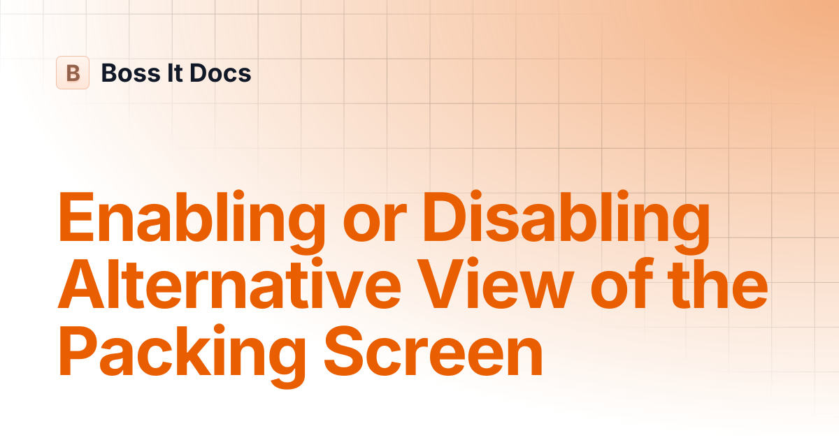 Enabling or Disabling Alternative View of the Packing Screen | Boss It Docs