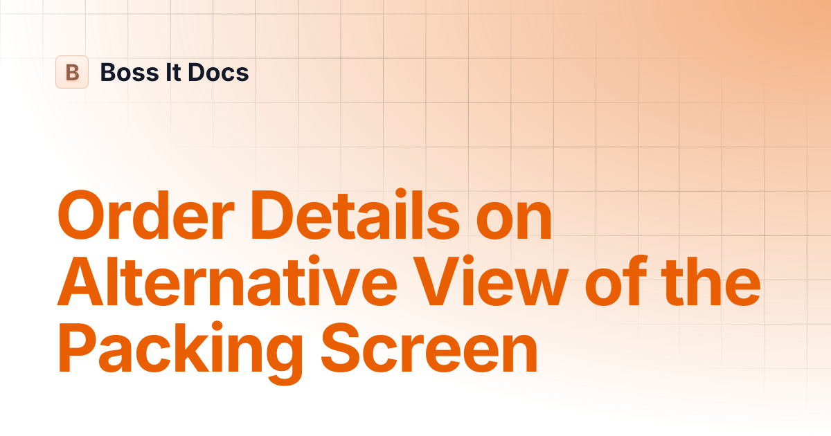 Order Details on Alternative View of the Packing Screen | Boss It Docs
