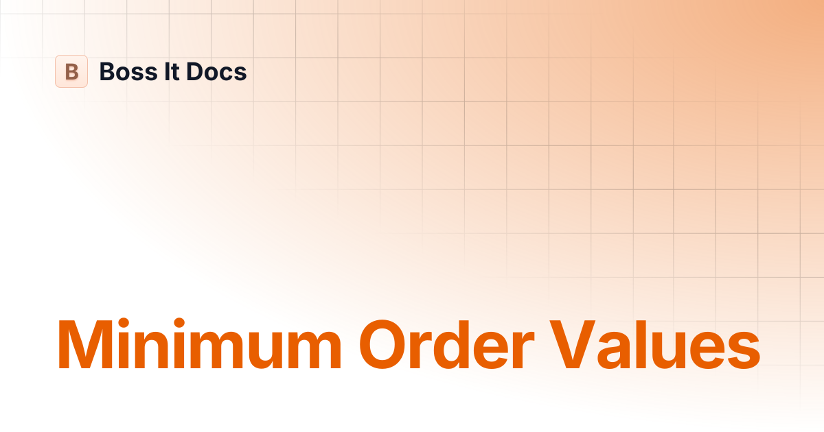 Minimum Order Values | Boss It Docs