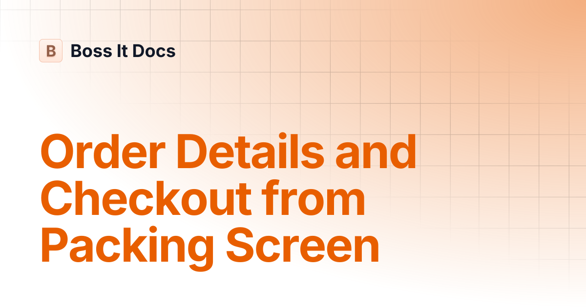 Order Details and Checkout from Packing Screen | Boss It Docs
