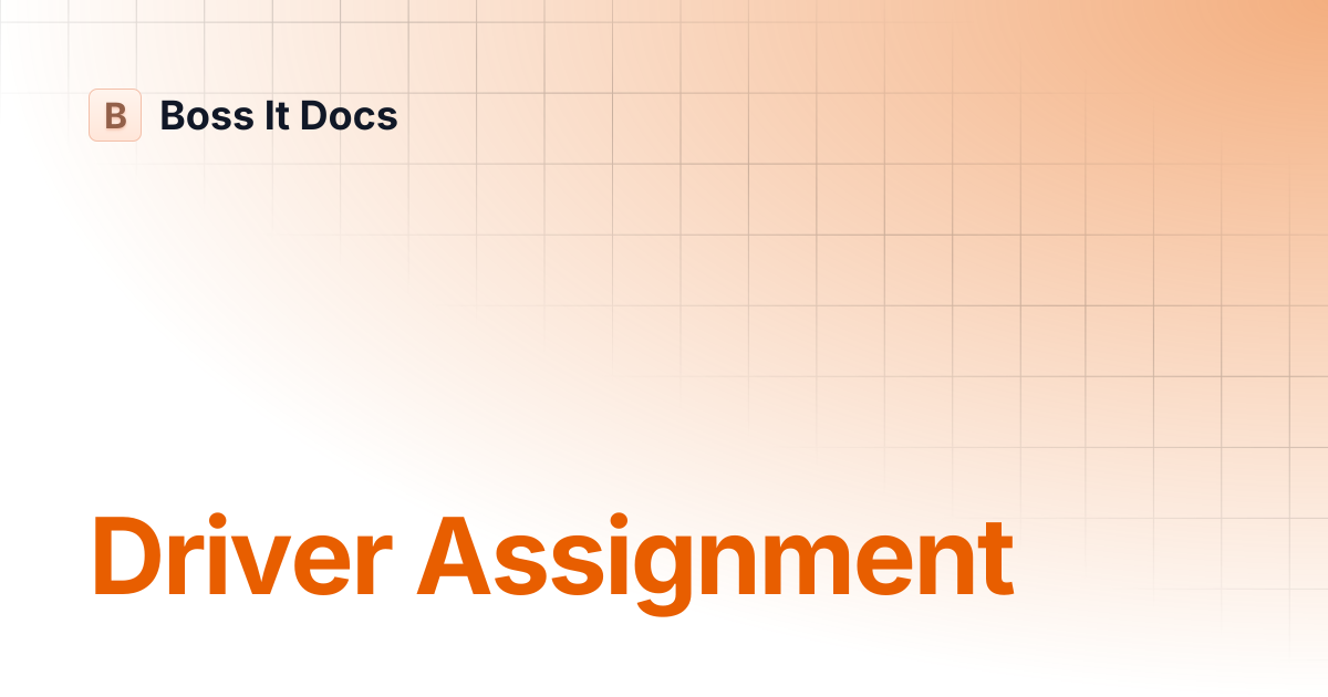 Driver Assignment | Boss It Docs