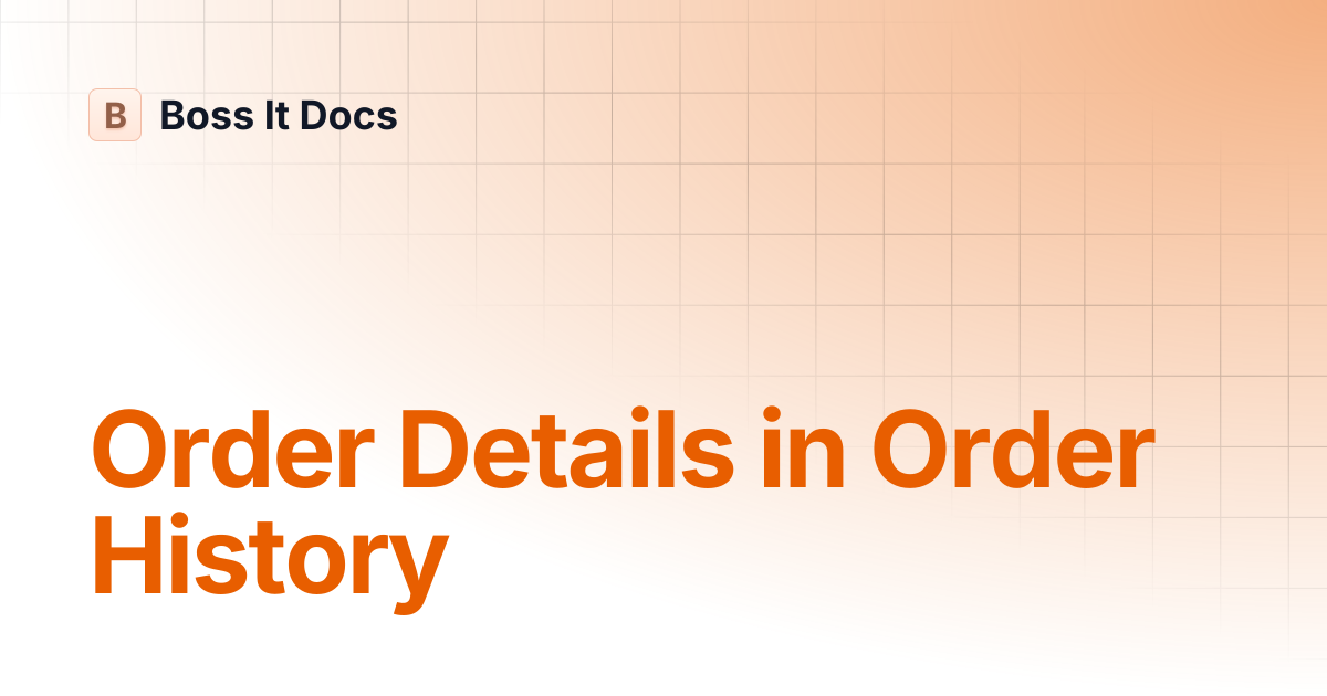 Order Details in Order History | Boss It Docs