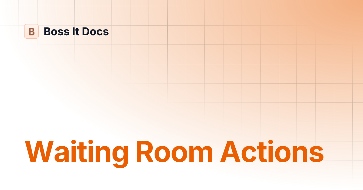 Waiting Room Actions | Boss It Docs